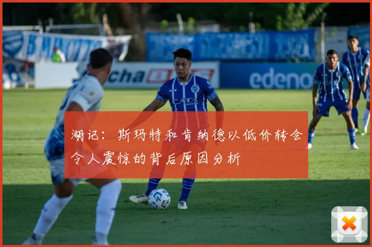 湖记：斯玛特和肯纳德以低价转会令人震惊的背后原因分析